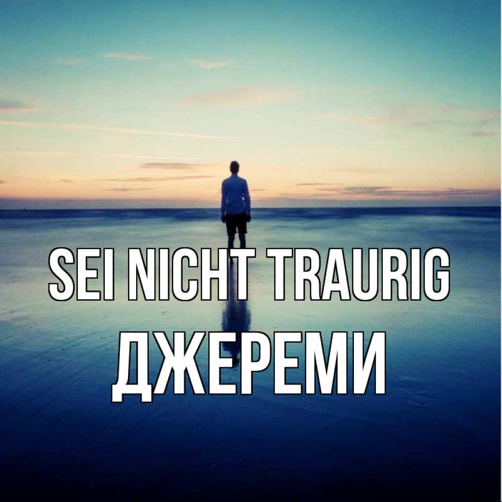 Открытка на каждый день с именем, Джереми Sei nicht traurig небо и гладь льда Прикольная открытка с пожеланием онлайн скачать бесплатно 