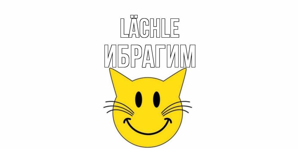 Открытка на каждый день с именем, Ибрагим Lächle кот, улыбка Прикольная открытка с пожеланием онлайн скачать бесплатно 