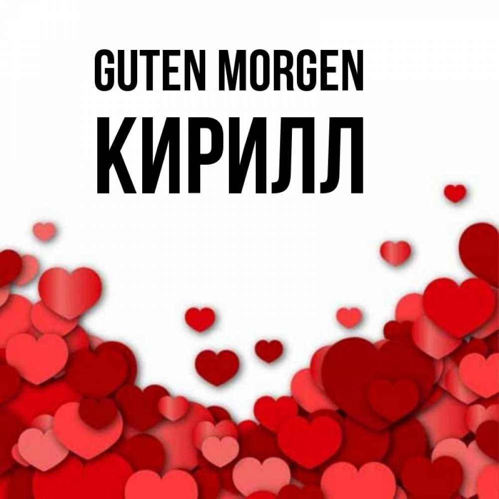 Открытка на каждый день с именем, Кирилл Guten Morgen хорошего настроения Прикольная открытка с пожеланием онлайн скачать бесплатно 