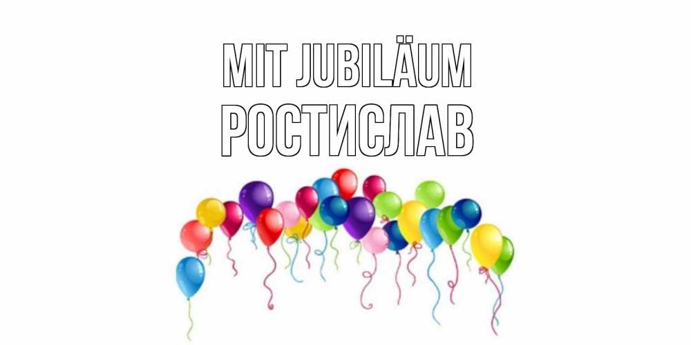 Открытка на каждый день с именем, Ростислав Mit Jubiläum Воздушные шары, ленты Прикольная открытка с пожеланием онлайн скачать бесплатно 