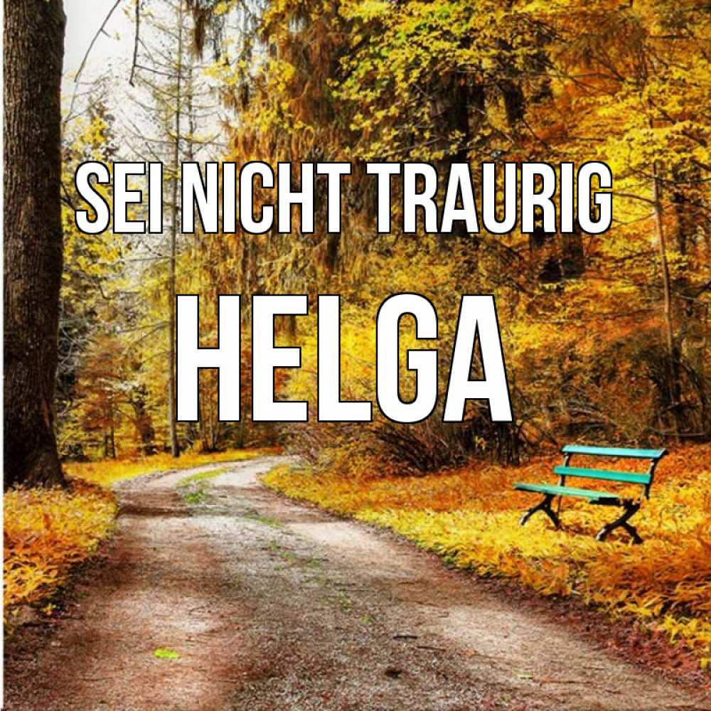 Открытка на каждый день с именем, Helga Sei nicht traurig зеленая лавочка Прикольная открытка с пожеланием онлайн скачать бесплатно 