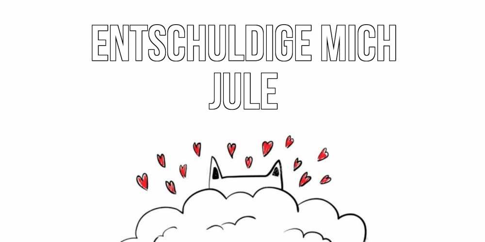 Открытка на каждый день с именем, Jule Entschuldige mich прости меня Прикольная открытка с пожеланием онлайн скачать бесплатно 
