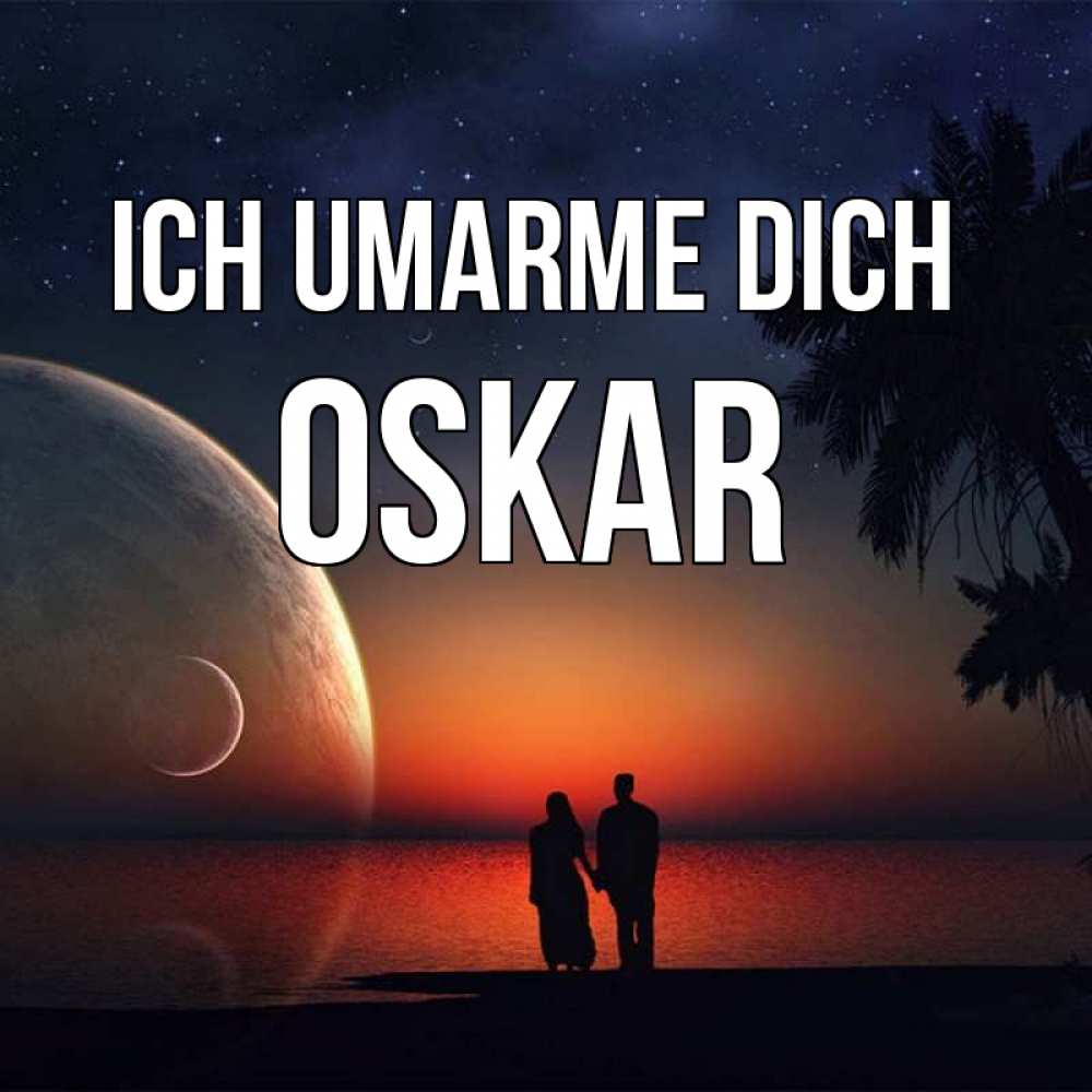 Открытка на каждый день с именем, Oskar Ich umarme dich восход спутников Прикольная открытка с пожеланием онлайн скачать бесплатно 