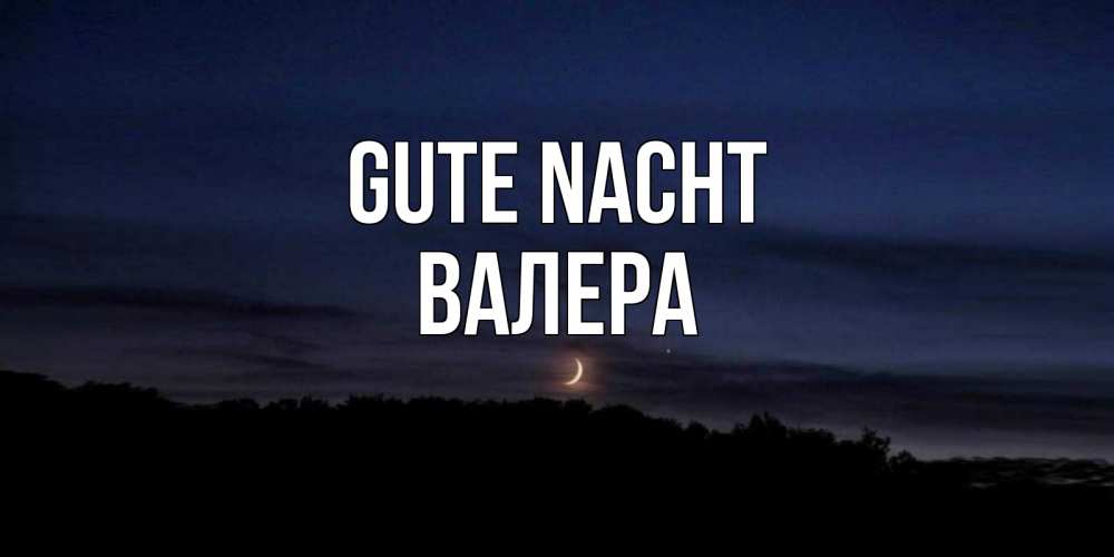 Открытка на каждый день с именем, Валера Gute Nacht месяц Прикольная открытка с пожеланием онлайн скачать бесплатно 