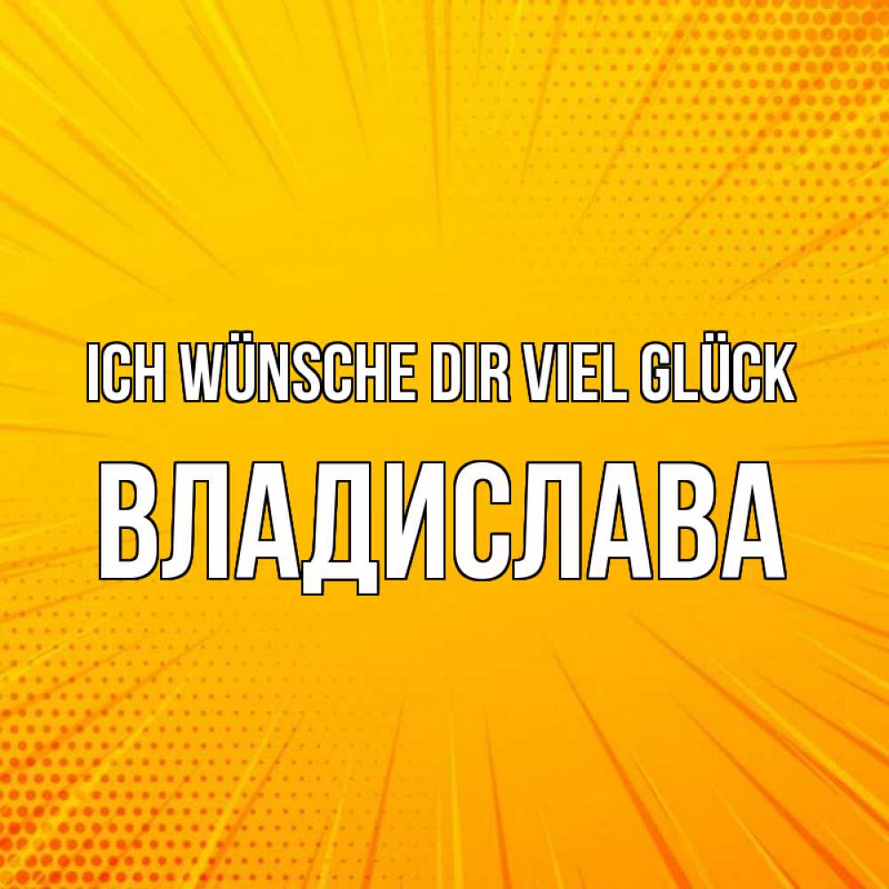 Открытка на каждый день с именем, Владислава Ich wünsche dir viel Glück фон Прикольная открытка с пожеланием онлайн скачать бесплатно 
