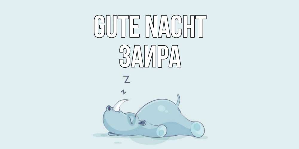 Открытка на каждый день с именем, Заира Gute Nacht сладких снов с носорогом Прикольная открытка с пожеланием онлайн скачать бесплатно 