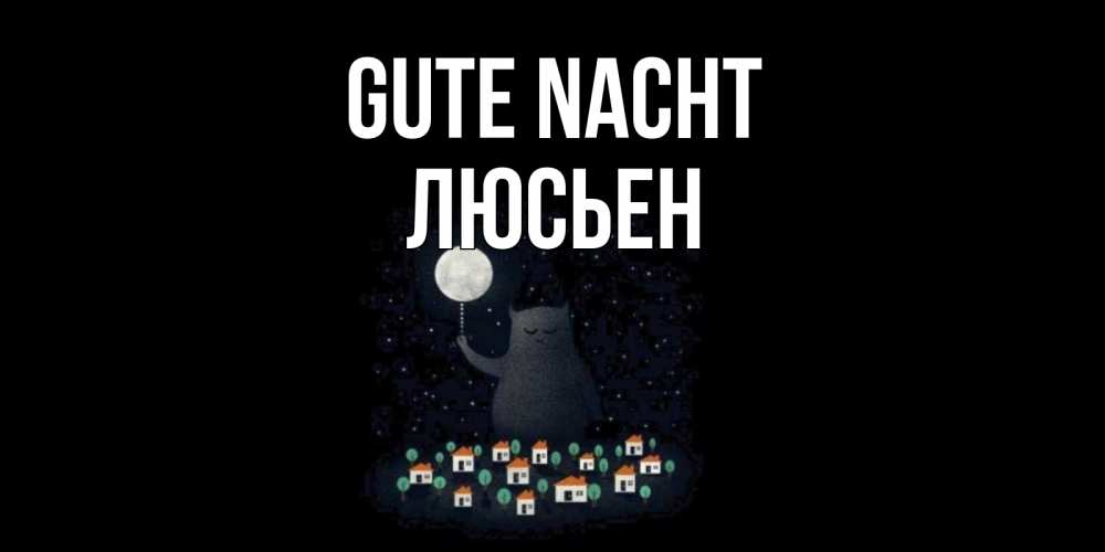 Открытка на каждый день с именем, Люсьен Gute Nacht кот,луна, ночь, звезды Прикольная открытка с пожеланием онлайн скачать бесплатно 