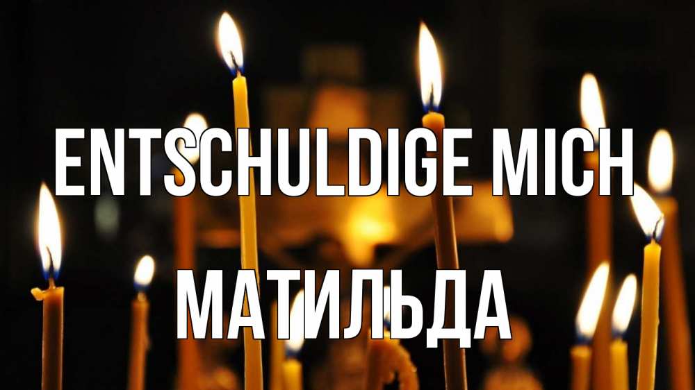 Открытка на каждый день с именем, Матильда Entschuldige mich свечи Прикольная открытка с пожеланием онлайн скачать бесплатно 
