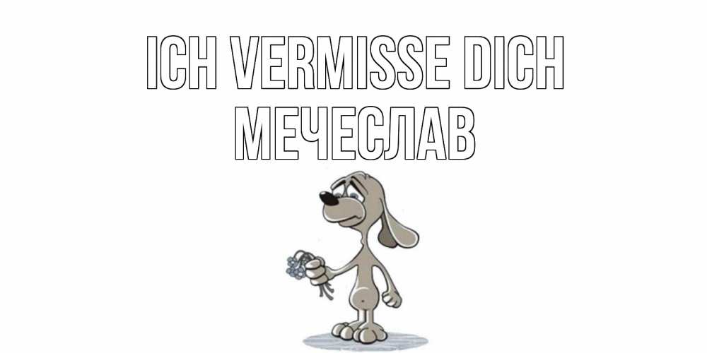 Открытка на каждый день с именем, Мечеслав Ich vermisse dich я по тебе скучаю с песиком Прикольная открытка с пожеланием онлайн скачать бесплатно 