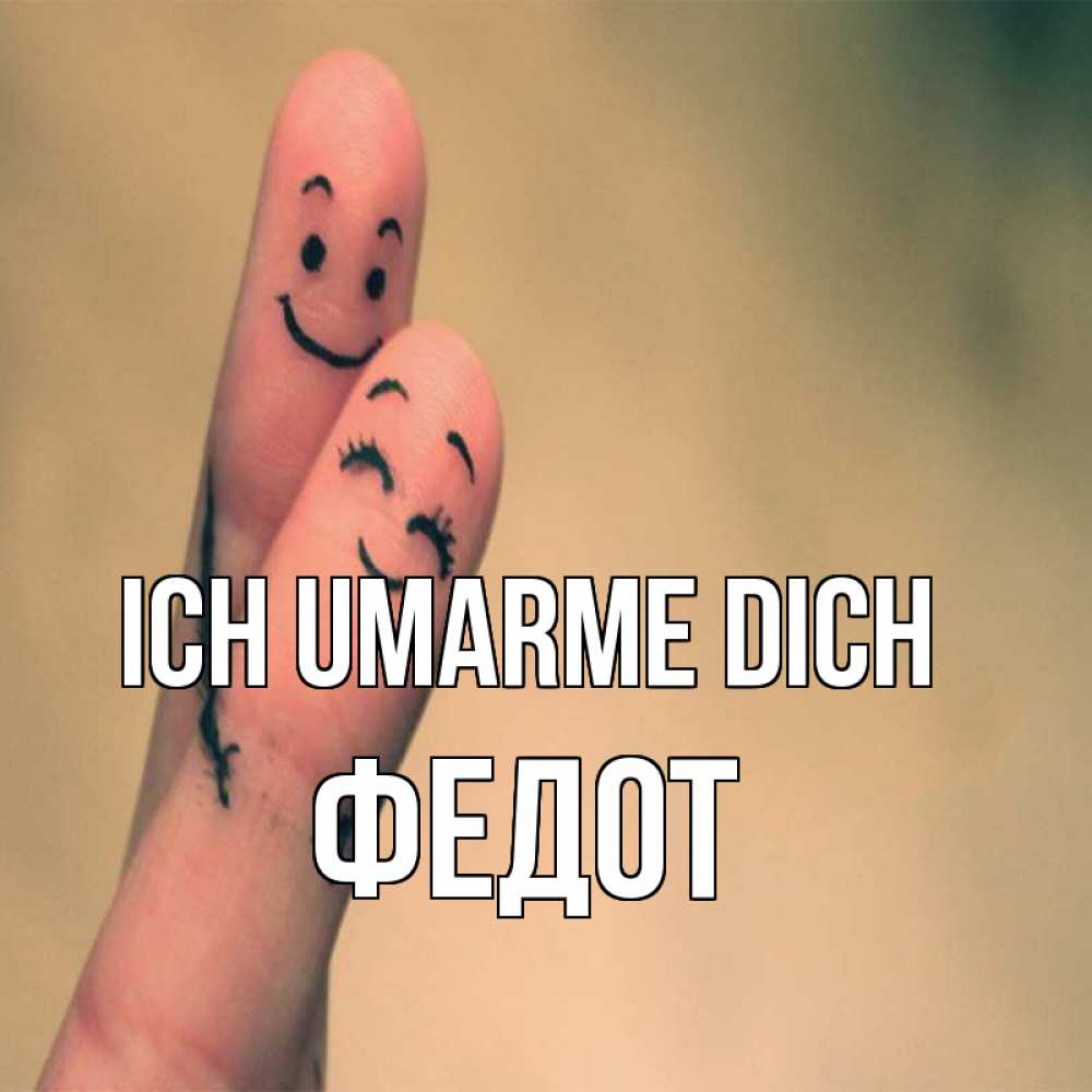 Открытка на каждый день с именем, Федот Ich umarme dich рисунок на пальцах Прикольная открытка с пожеланием онлайн скачать бесплатно 