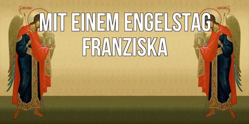 Открытка на каждый день с именем, Franziska Mit einem Engelstag христианство, праздники, день ангела Прикольная открытка с пожеланием онлайн скачать бесплатно 