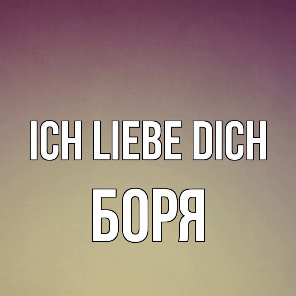 Открытка на каждый день с именем, Боря Ich liebe dich для любимой Прикольная открытка с пожеланием онлайн скачать бесплатно 