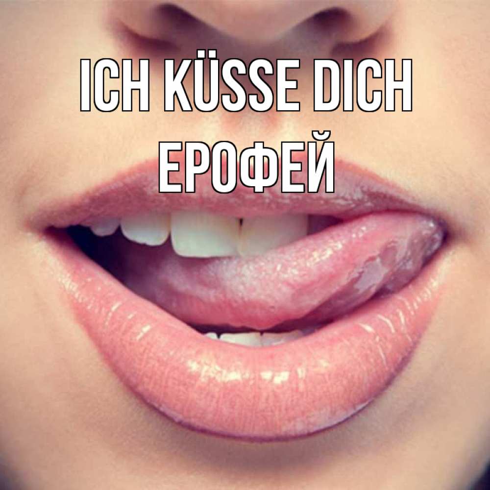 Открытка на каждый день с именем, Ерофей Ich küsse dich губы с языком Прикольная открытка с пожеланием онлайн скачать бесплатно 