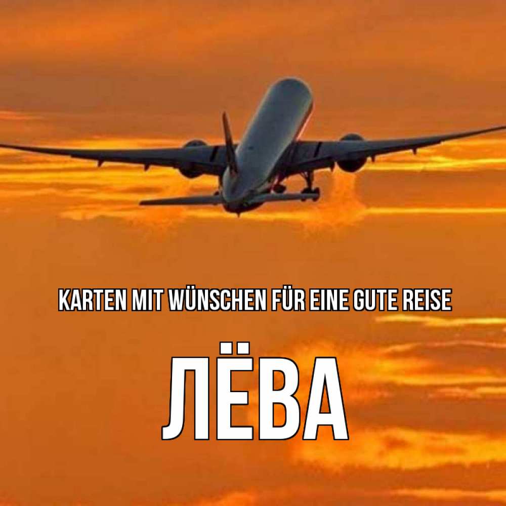 Открытка на каждый день с именем, Лёва Karten mit Wünschen für eine gute Reise оранжевое небо Прикольная открытка с пожеланием онлайн скачать бесплатно 