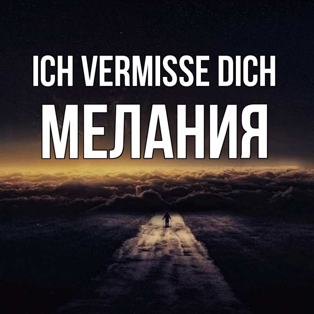 Открытка на каждый день с именем, Мелания Ich vermisse dich идем Прикольная открытка с пожеланием онлайн скачать бесплатно 