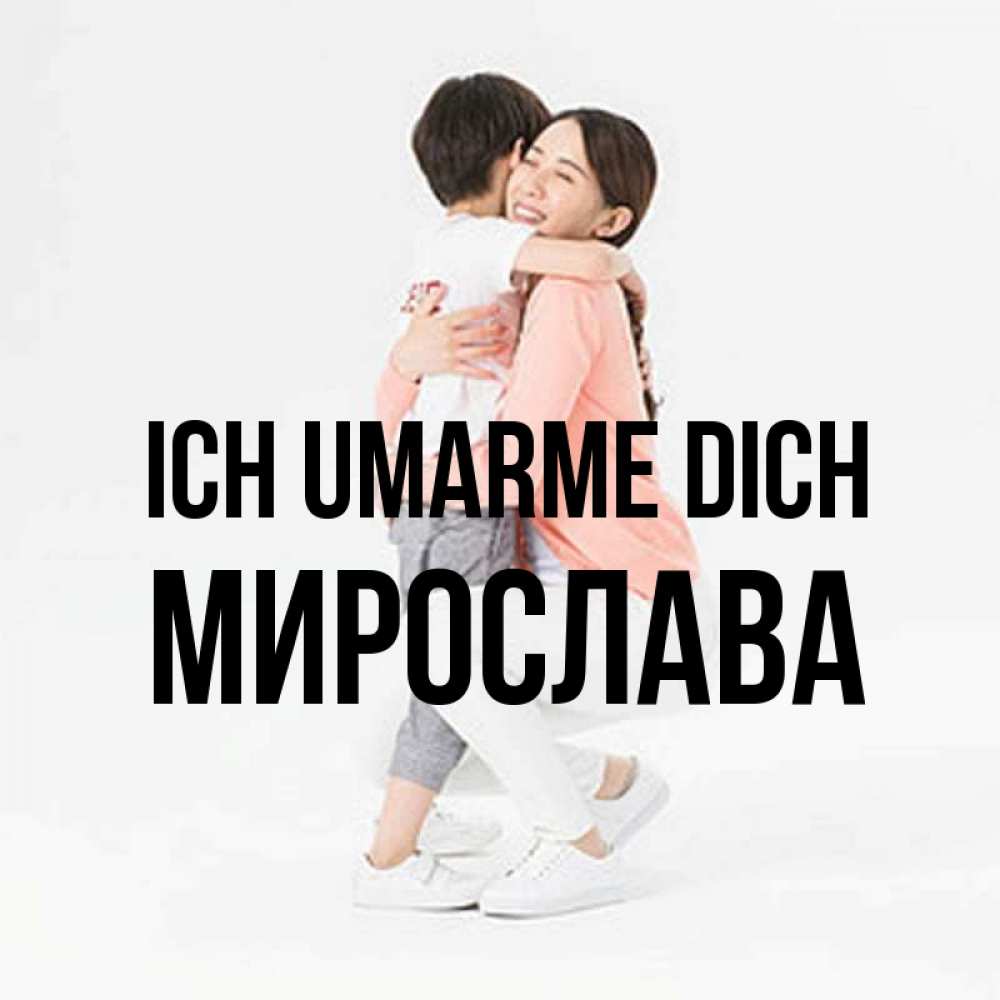 Открытка на каждый день с именем, Мирослава Ich umarme dich соскучилась по сыну Прикольная открытка с пожеланием онлайн скачать бесплатно 