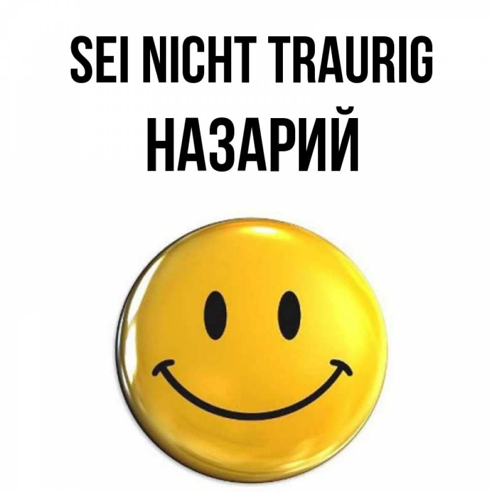 Открытка на каждый день с именем, Назарий Sei nicht traurig желаем всем позитива Прикольная открытка с пожеланием онлайн скачать бесплатно 