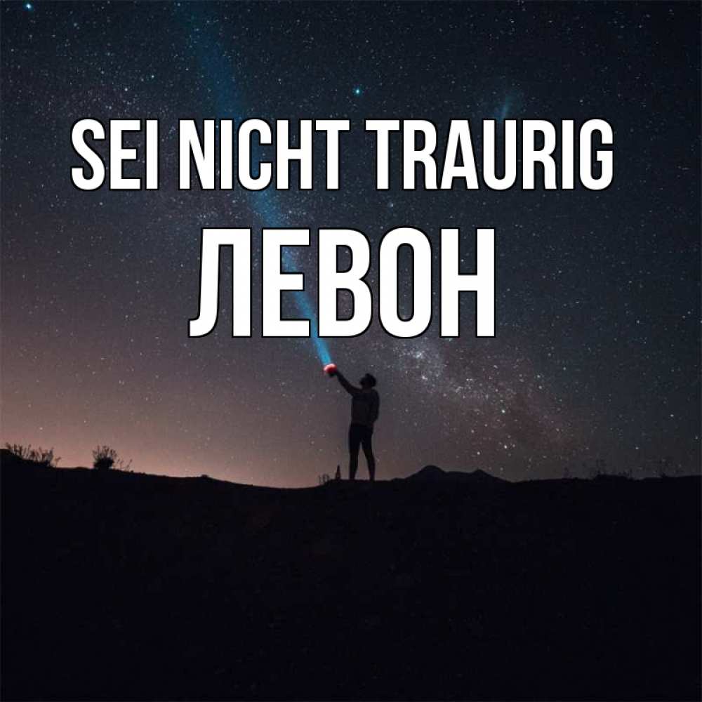 Открытка на каждый день с именем, Левон Sei nicht traurig луч света и млечный путь Прикольная открытка с пожеланием онлайн скачать бесплатно 