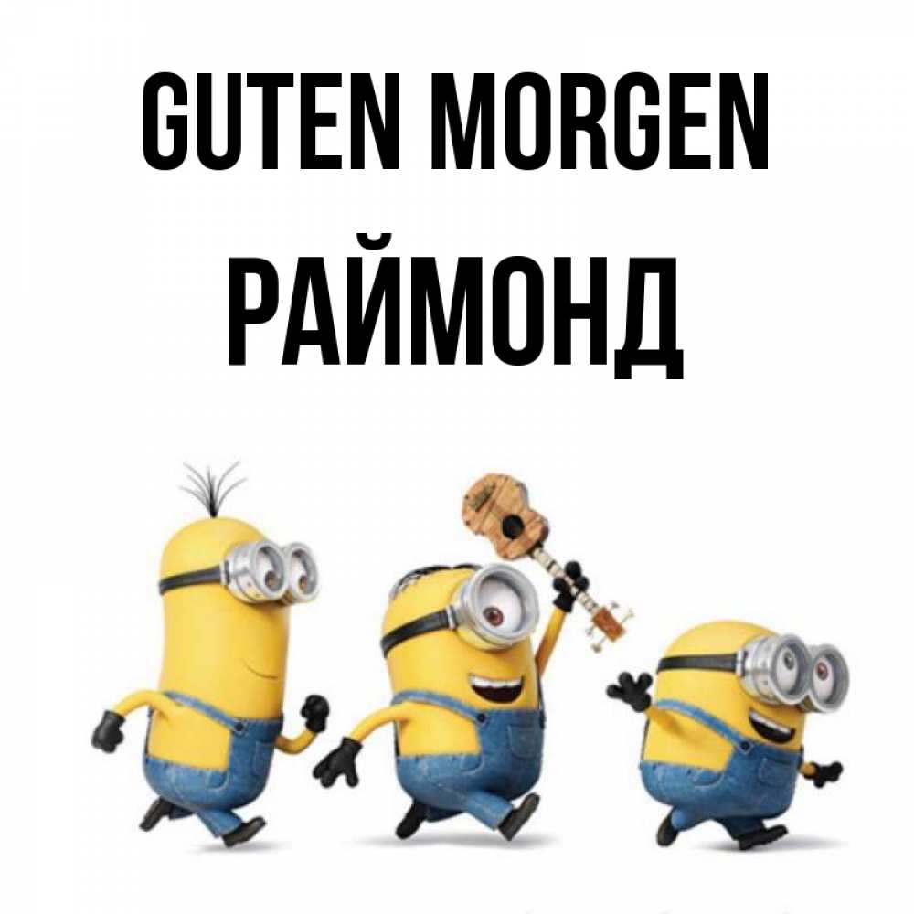 Открытка на каждый день с именем, Раймонд Guten Morgen миньоны и прекрасное утро Прикольная открытка с пожеланием онлайн скачать бесплатно 