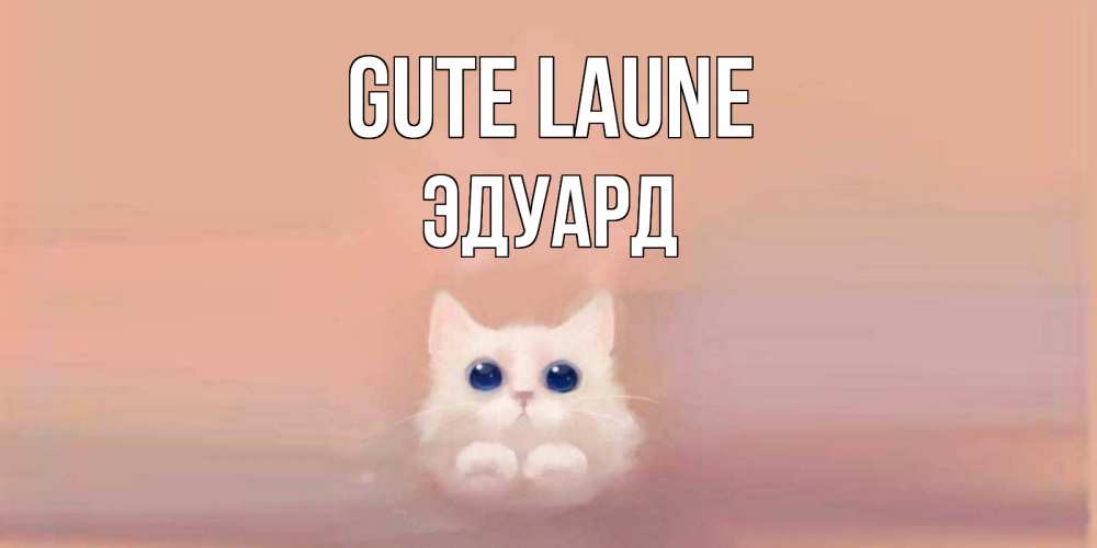 Открытка на каждый день с именем, Эдуард Gute Laune кошка Прикольная открытка с пожеланием онлайн скачать бесплатно 