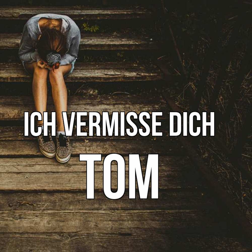 Открытка на каждый день с именем, Tom Ich vermisse dich грущу Прикольная открытка с пожеланием онлайн скачать бесплатно 