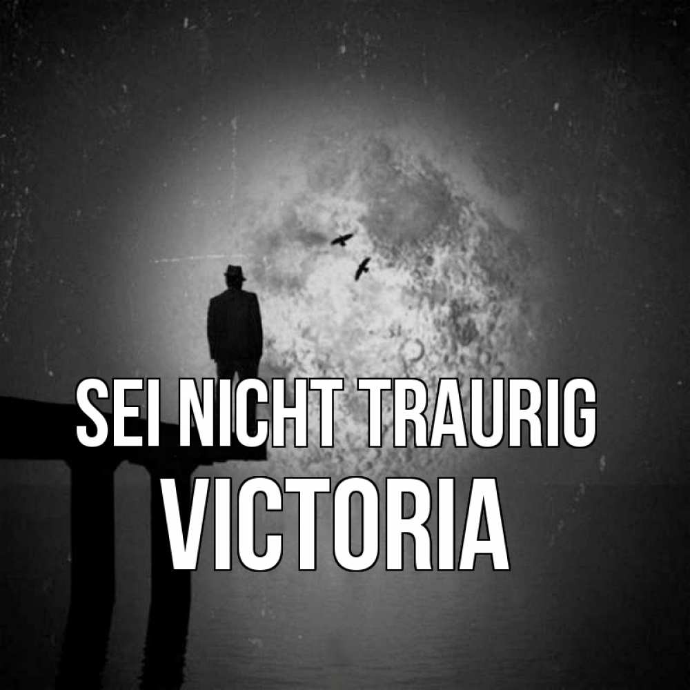 Открытка на каждый день с именем, Victoria Sei nicht traurig мужчина на мосту Прикольная открытка с пожеланием онлайн скачать бесплатно 