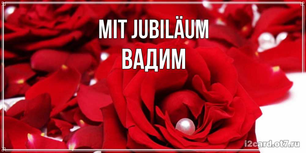Открытка на каждый день с именем, Вадим Mit Jubiläum роза с жемчужиной на открытке для любимых Прикольная открытка с пожеланием онлайн скачать бесплатно 