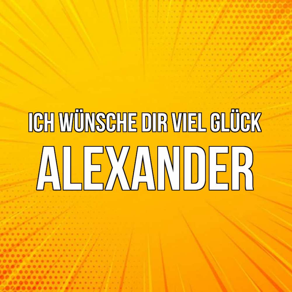 Открытка на каждый день с именем, Alexander Ich wünsche dir viel Glück фон Прикольная открытка с пожеланием онлайн скачать бесплатно 