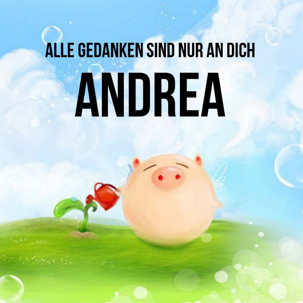 Открытка на каждый день с именем, Andrea Alle Gedanken sind nur an dich позитивная свинюшка Прикольная открытка с пожеланием онлайн скачать бесплатно 