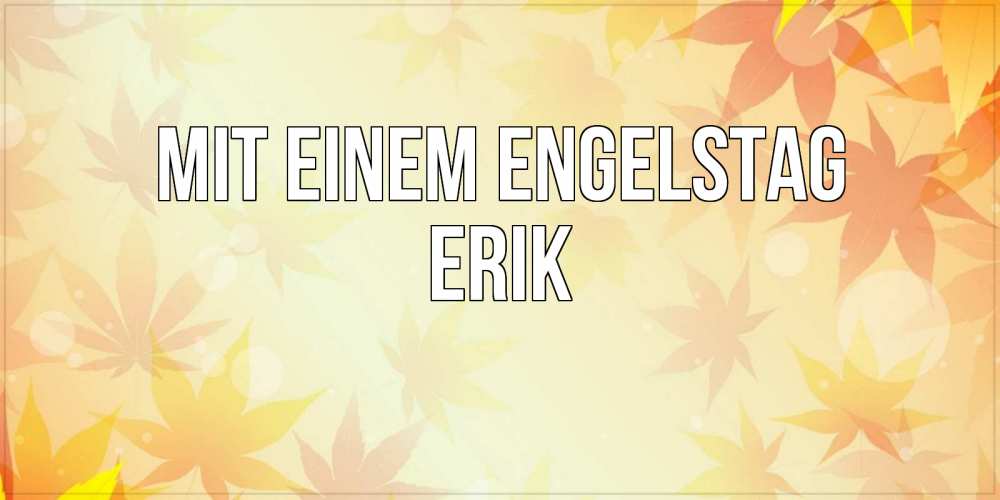 Открытка на каждый день с именем, Erik Mit einem Engelstag поздравления с днем ангела бесплатно Прикольная открытка с пожеланием онлайн скачать бесплатно 