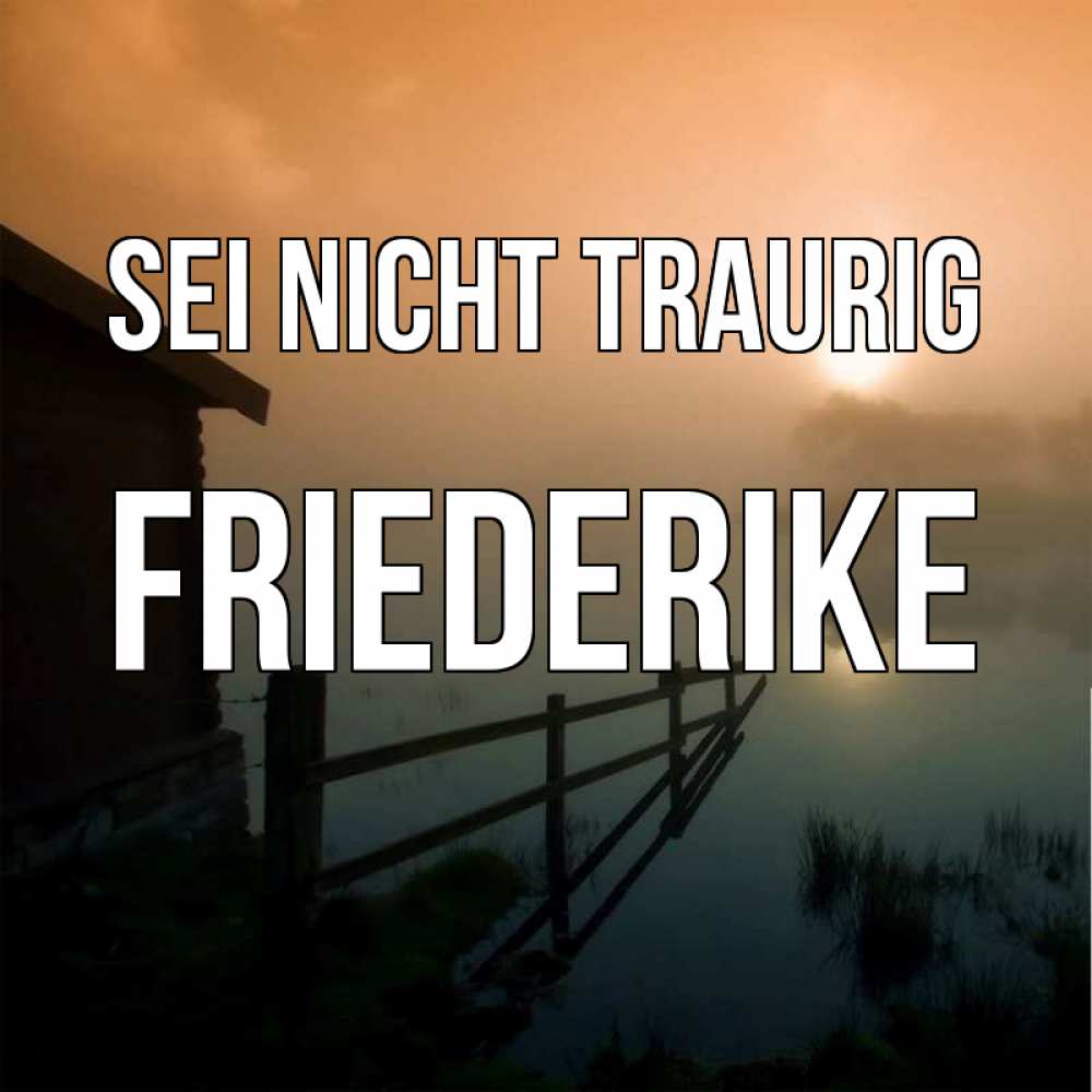 Открытка на каждый день с именем, Friederike Sei nicht traurig дом у озера Прикольная открытка с пожеланием онлайн скачать бесплатно 