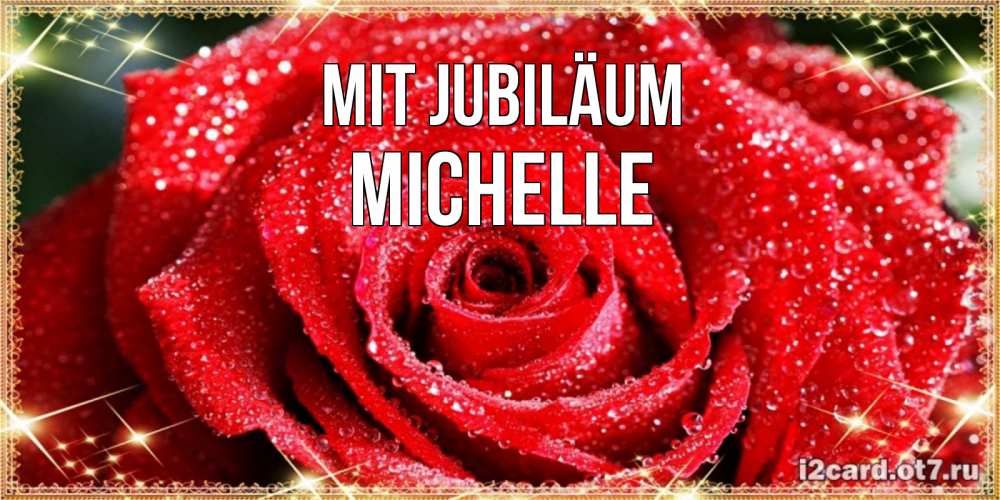 Открытка на каждый день с именем, Michelle Mit Jubiläum роса и роза. открытка с красивой розой Прикольная открытка с пожеланием онлайн скачать бесплатно 