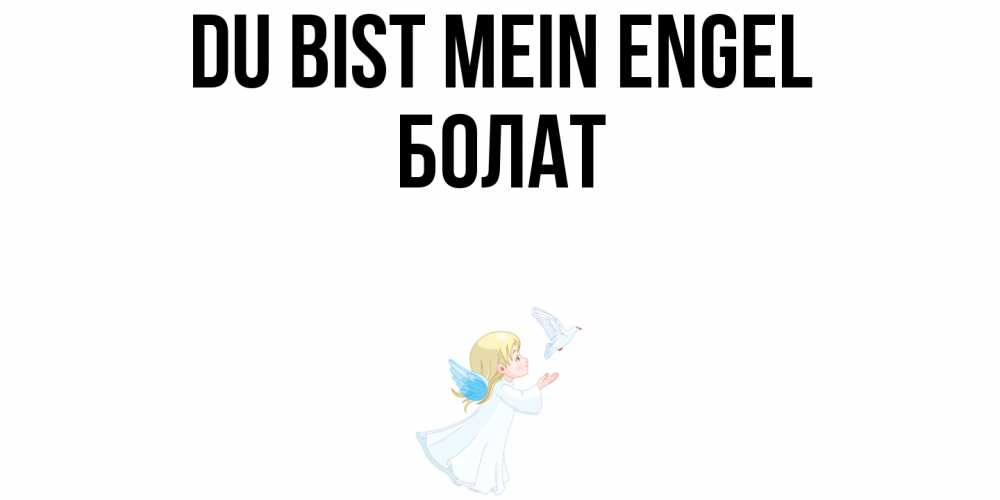 Открытка на каждый день с именем, Болат Du bist mein Engel ангел, голубь Прикольная открытка с пожеланием онлайн скачать бесплатно 