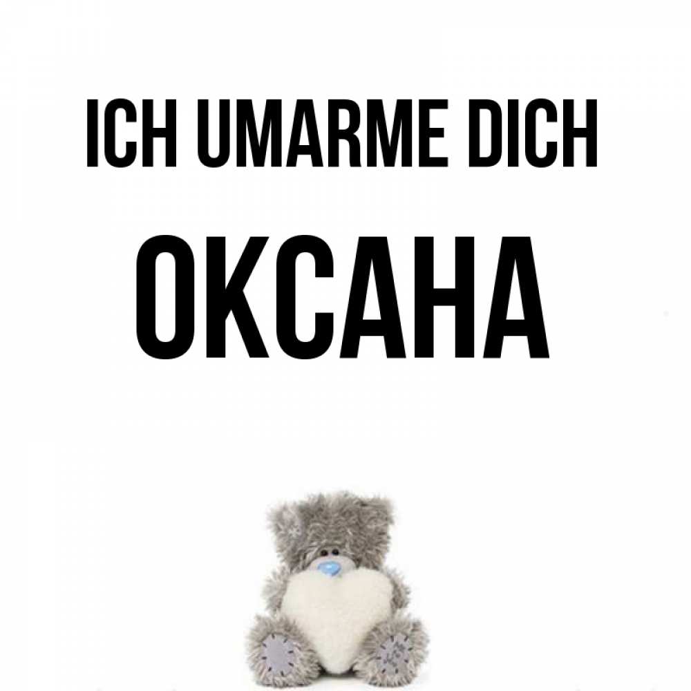 Открытка на каждый день с именем, Оксана Ich umarme dich медвежонок с сердечком белого цвета Прикольная открытка с пожеланием онлайн скачать бесплатно 