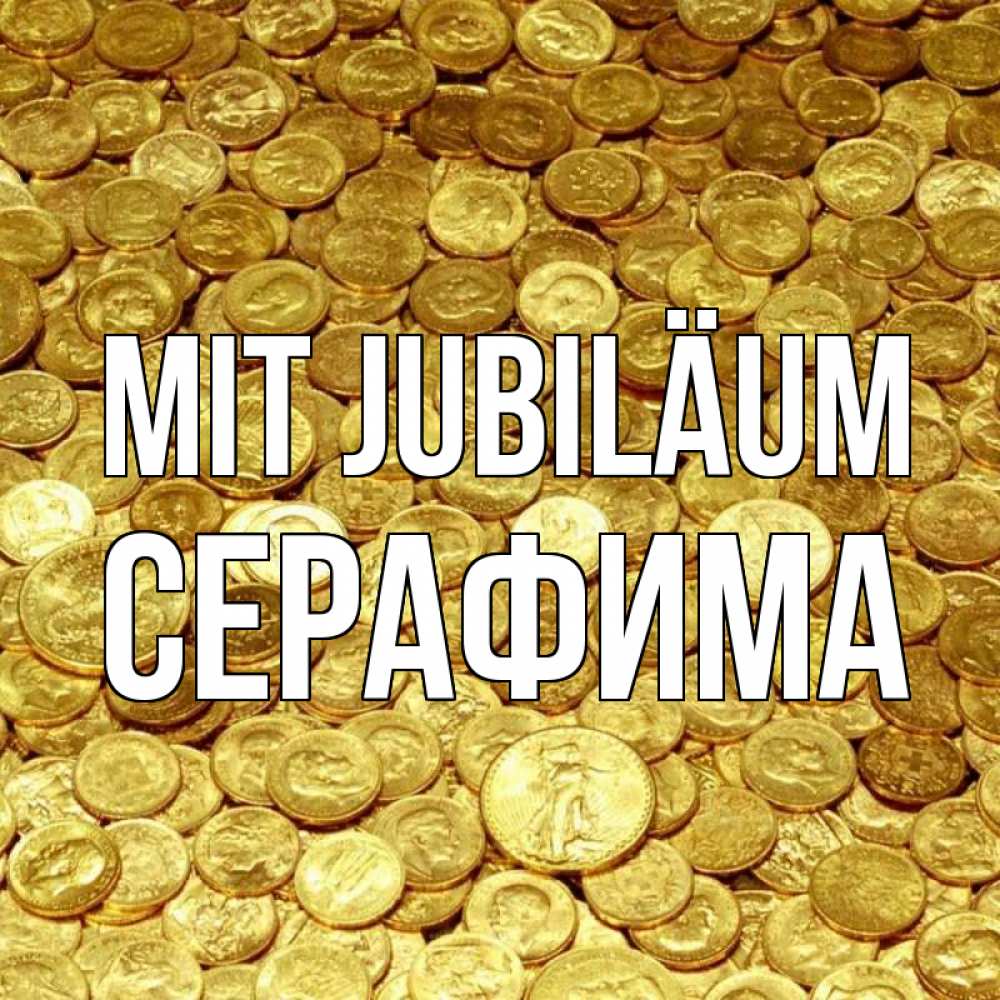Открытка на каждый день с именем, Серафима Mit Jubiläum с пожеланием разбогатеть Прикольная открытка с пожеланием онлайн скачать бесплатно 
