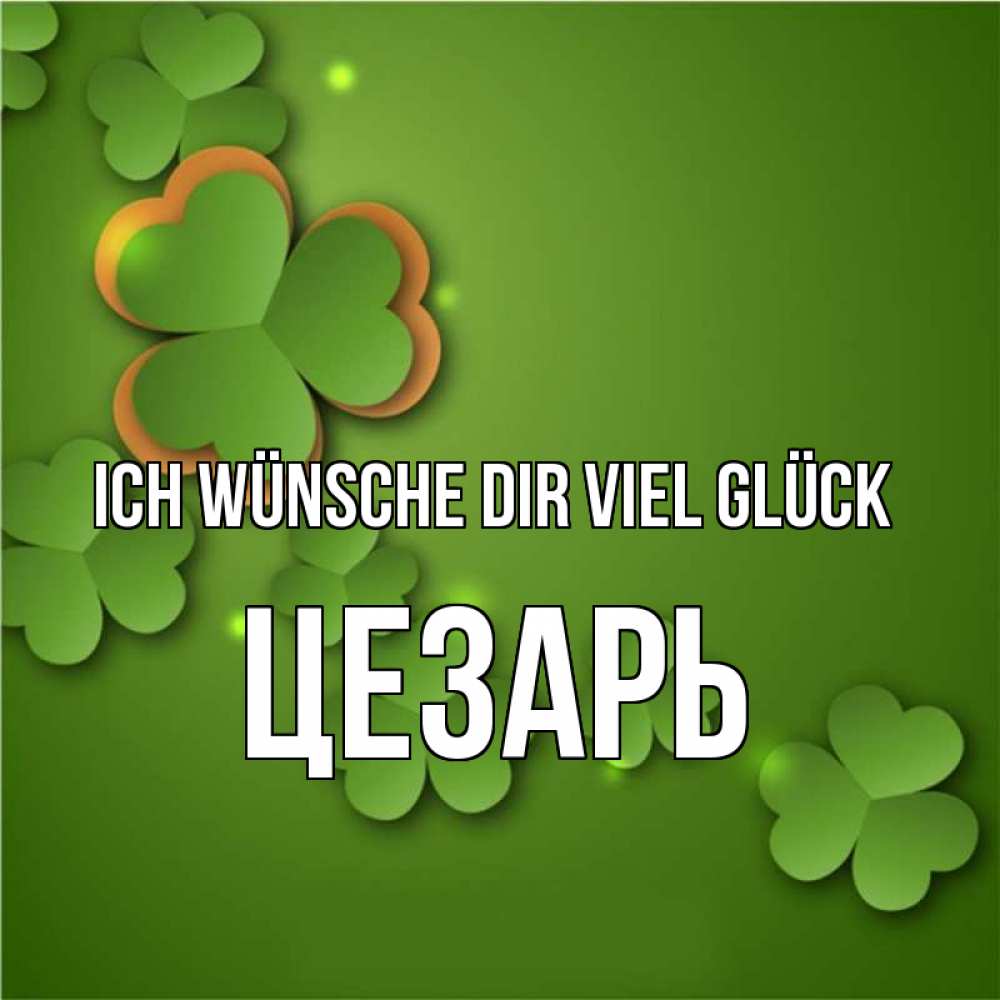 Открытка на каждый день с именем, Цезарь Ich wünsche dir viel Glück много трехлистных листочков клевера Прикольная открытка с пожеланием онлайн скачать бесплатно 