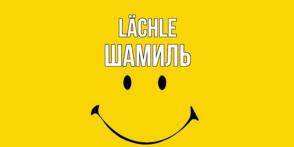 Открытка на каждый день с именем, Шамиль Lächle радость и улыбка Прикольная открытка с пожеланием онлайн скачать бесплатно 