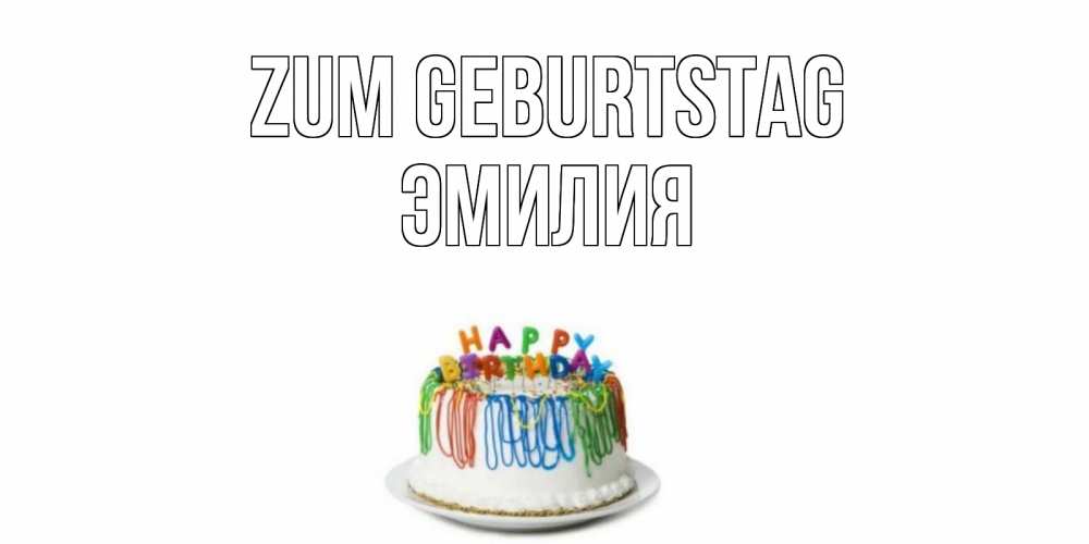 Открытка на каждый день с именем, Эмилия Zum Geburtstag Тортик Прикольная открытка с пожеланием онлайн скачать бесплатно 