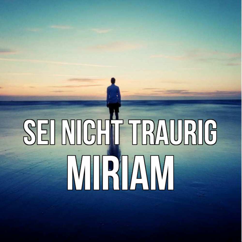 Открытка на каждый день с именем, Miriam Sei nicht traurig небо и гладь льда Прикольная открытка с пожеланием онлайн скачать бесплатно 