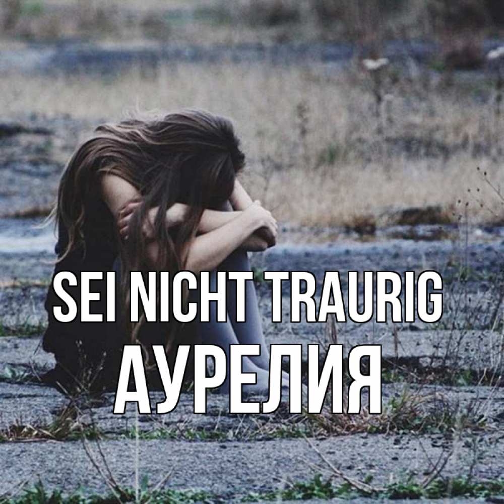 Открытка на каждый день с именем, Аурелия Sei nicht traurig длинные волосы и камни Прикольная открытка с пожеланием онлайн скачать бесплатно 