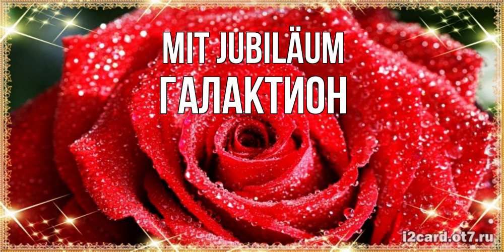 Открытка на каждый день с именем, Галактион Mit Jubiläum роса и роза. открытка с красивой розой Прикольная открытка с пожеланием онлайн скачать бесплатно 