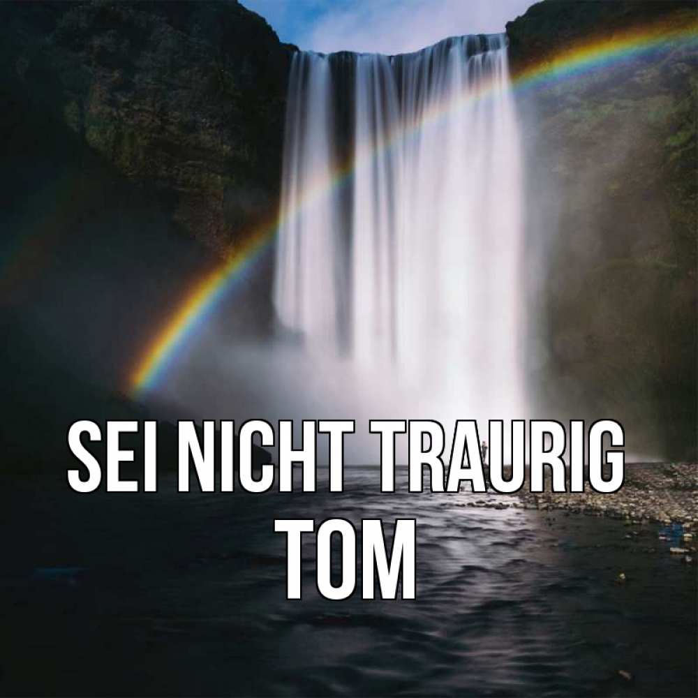 Открытка на каждый день с именем, Tom Sei nicht traurig речка и  огромный водопад Прикольная открытка с пожеланием онлайн скачать бесплатно 