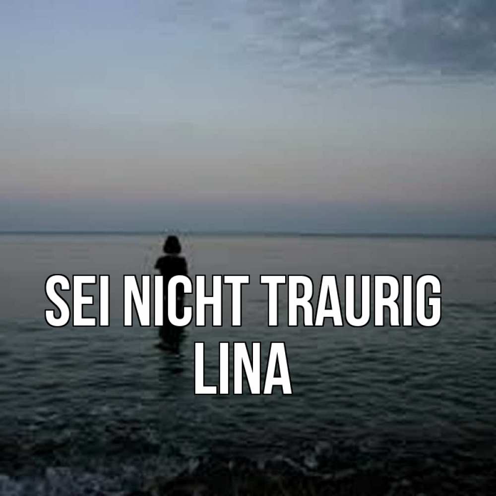 Открытка на каждый день с именем, Lina Sei nicht traurig девушка Прикольная открытка с пожеланием онлайн скачать бесплатно 