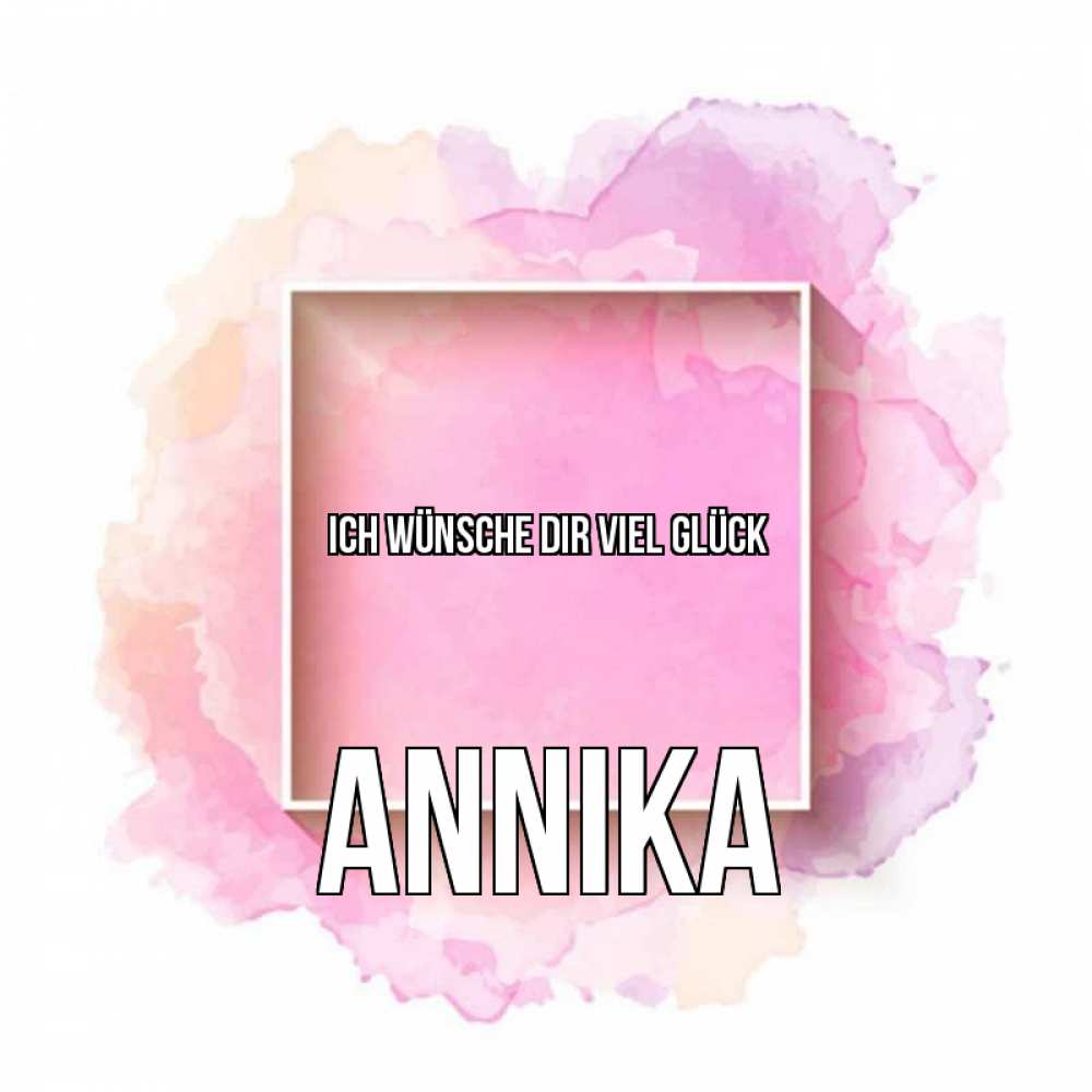 Открытка на каждый день с именем, Annika Ich wünsche dir viel Glück рамка Прикольная открытка с пожеланием онлайн скачать бесплатно 