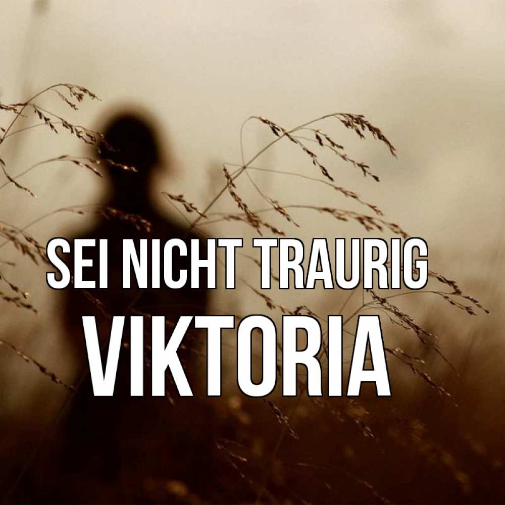 Открытка на каждый день с именем, Viktoria Sei nicht traurig грусть Прикольная открытка с пожеланием онлайн скачать бесплатно 