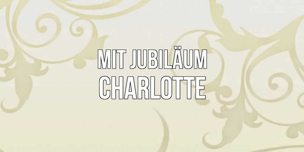 Открытка на каждый день с именем, Charlotte Mit Jubiläum Открытка с простым фоном Прикольная открытка с пожеланием онлайн скачать бесплатно 