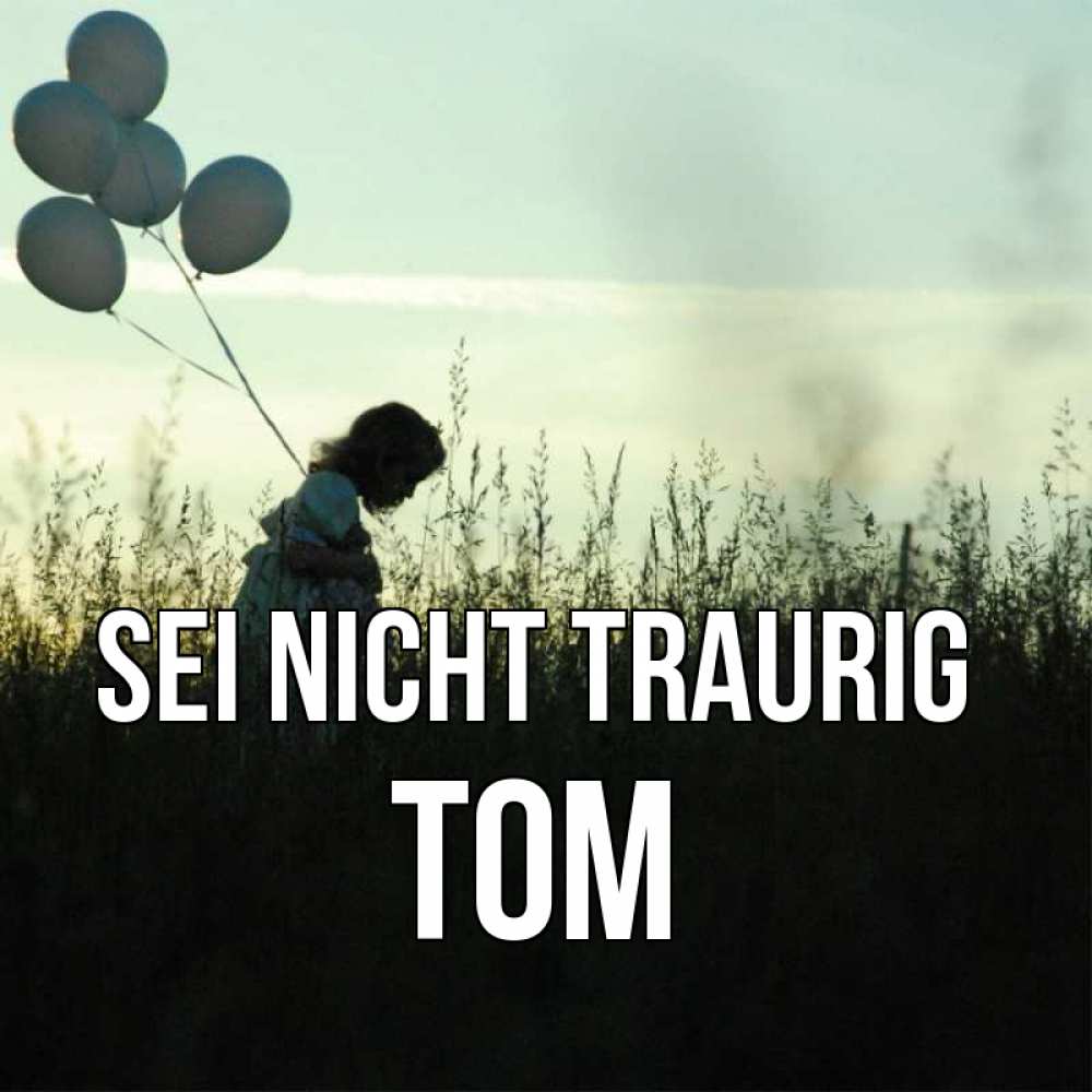 Открытка на каждый день с именем, Tom Sei nicht traurig ребенок Прикольная открытка с пожеланием онлайн скачать бесплатно 
