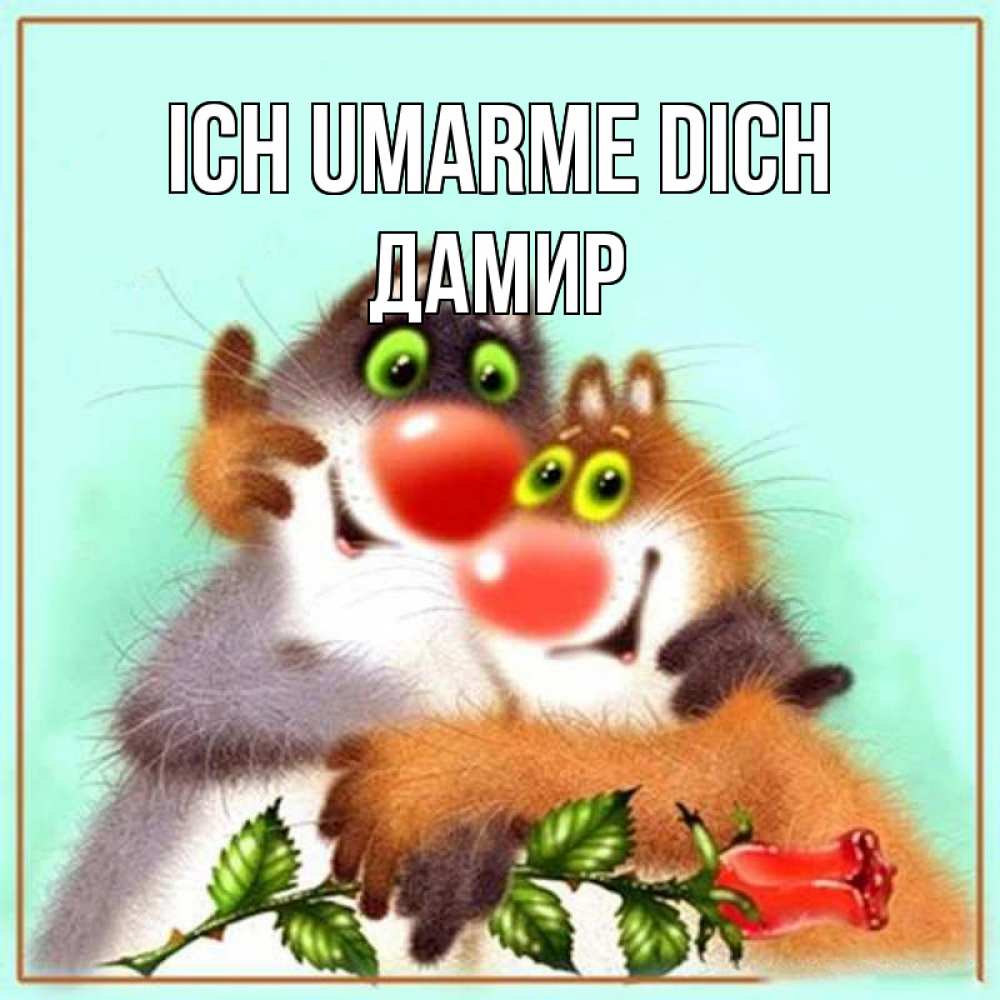 Открытка на каждый день с именем, Дамир Ich umarme dich роза и мышки Прикольная открытка с пожеланием онлайн скачать бесплатно 