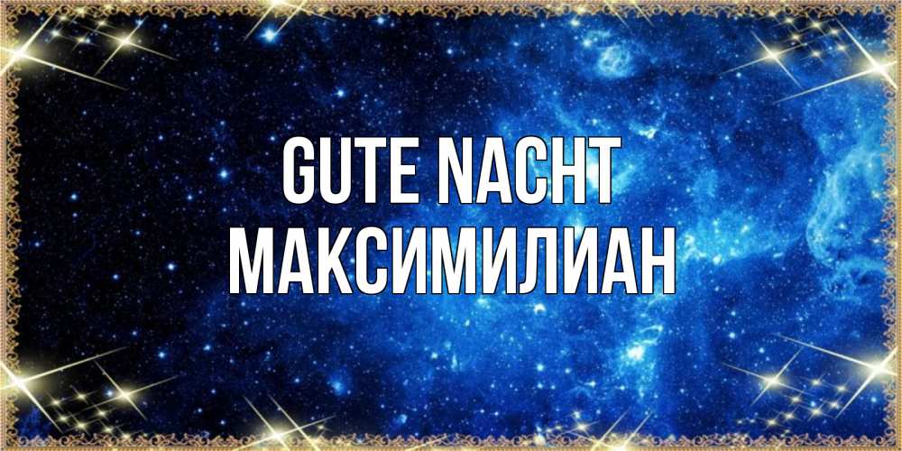Открытка на каждый день с именем, Максимилиан Gute Nacht ночь пришла и желает сна Прикольная открытка с пожеланием онлайн скачать бесплатно 
