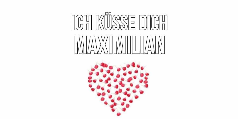 Открытка на каждый день с именем, Maximilian Ich küsse dich сердце Прикольная открытка с пожеланием онлайн скачать бесплатно 